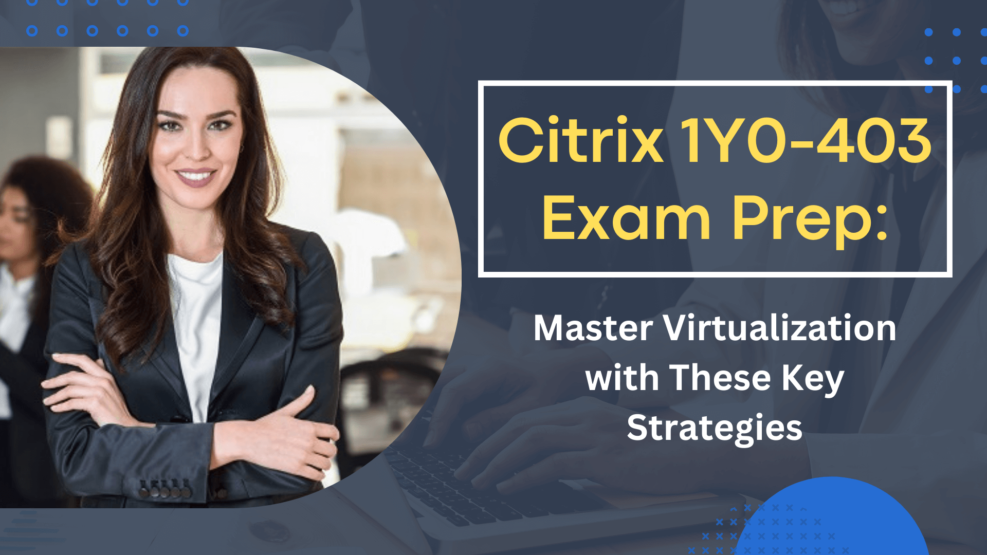 A confident businesswoman in a professional setting smiles with arms crossed. The text overlay reads 'Citrix 1Y0-403 Exam Prep: Master Virtualization with These Key Strategies' next to her, promoting exam preparation for Citrix virtualization certification. The background features a blurred office environment, with colleagues working in the distance.